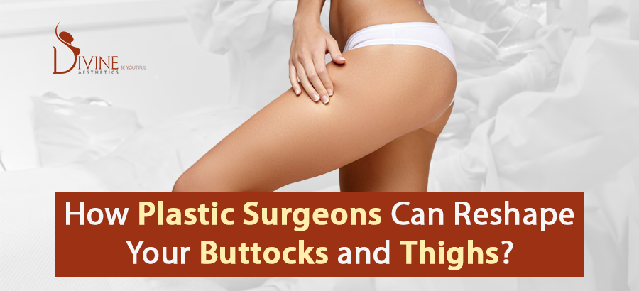 How Plastic Surgeons Can Reshape Your Buttocks and Thighs?