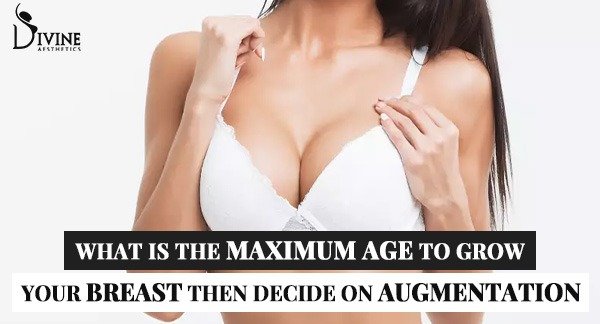 What is Maximum Age to Grow Your Breast then decide for Augmentation?