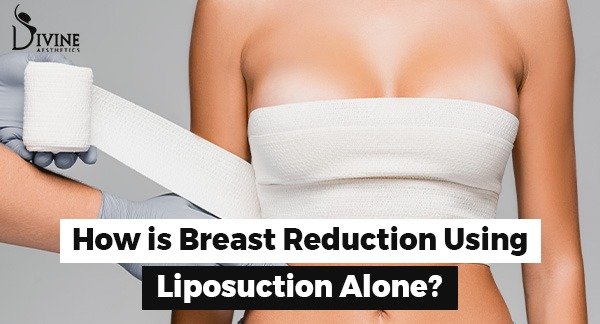 How is Breast Reduction Using Liposuction Alone?
